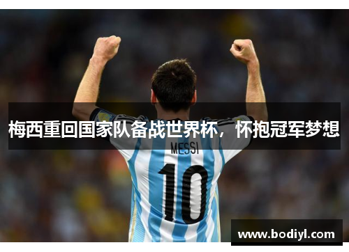 梅西重回国家队备战世界杯，怀抱冠军梦想