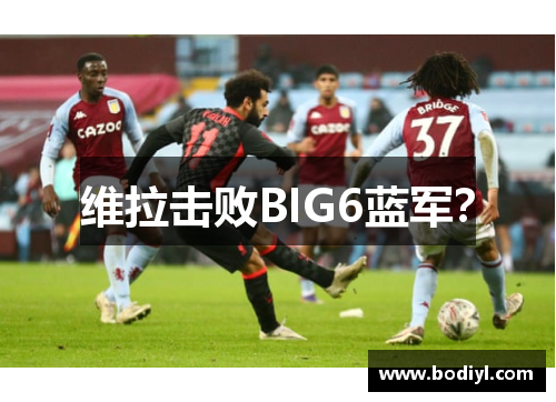 维拉击败BIG6蓝军？